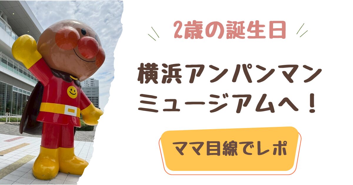 2歳の誕生日に横浜アンパンマンこどもミュージアムへ！当日特典・楽しみ方をママ目線でレポ