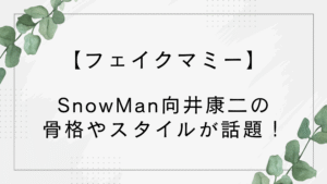 SnowMan向井康二の骨格やスタイルがいいと話題に!【フェイクマミー】