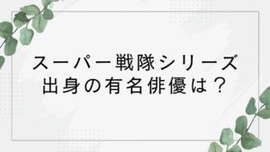スーパー戦隊出身の有名俳優はだれ?現在の出演作は?シリーズ終了の理由はなぜ?
