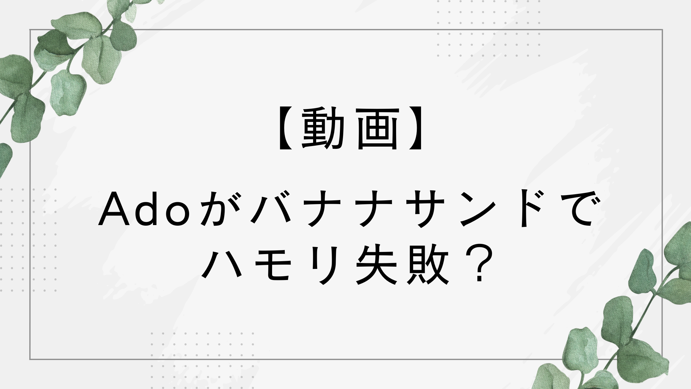 【動画】Adoがバナナサンドでハモリ失敗？ハモリ我慢ゲームで白日熱唱！