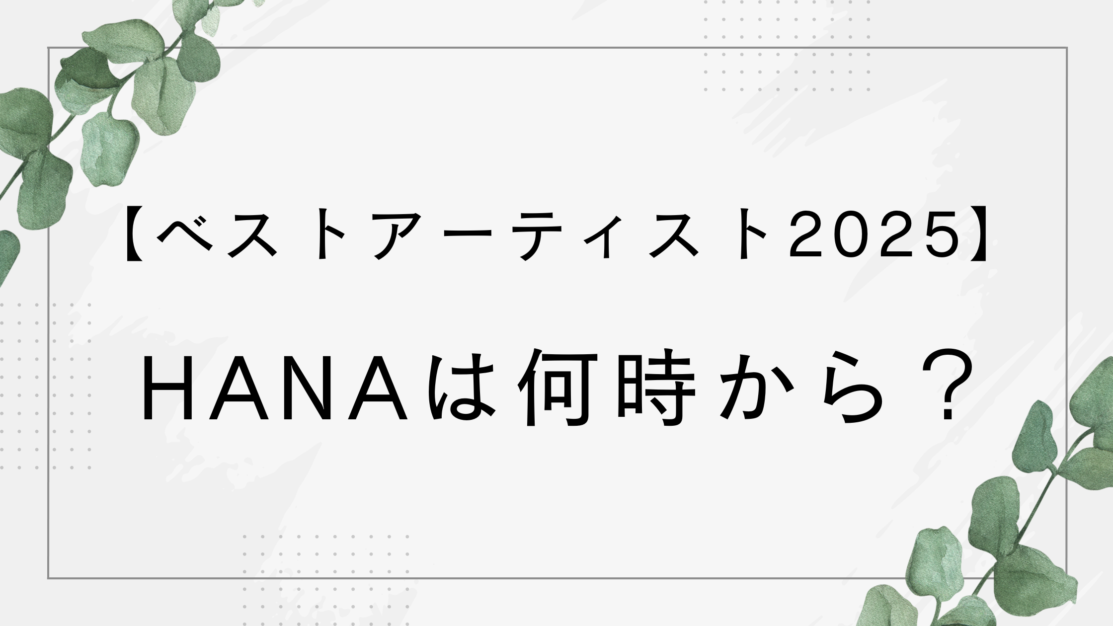 【ベストアーティスト2025】HANAは何時から？出演時間や何歌うかも予想！