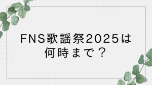 FNS歌謡祭2025は何時まで？何時から？出演者やタイムテーブルも紹介