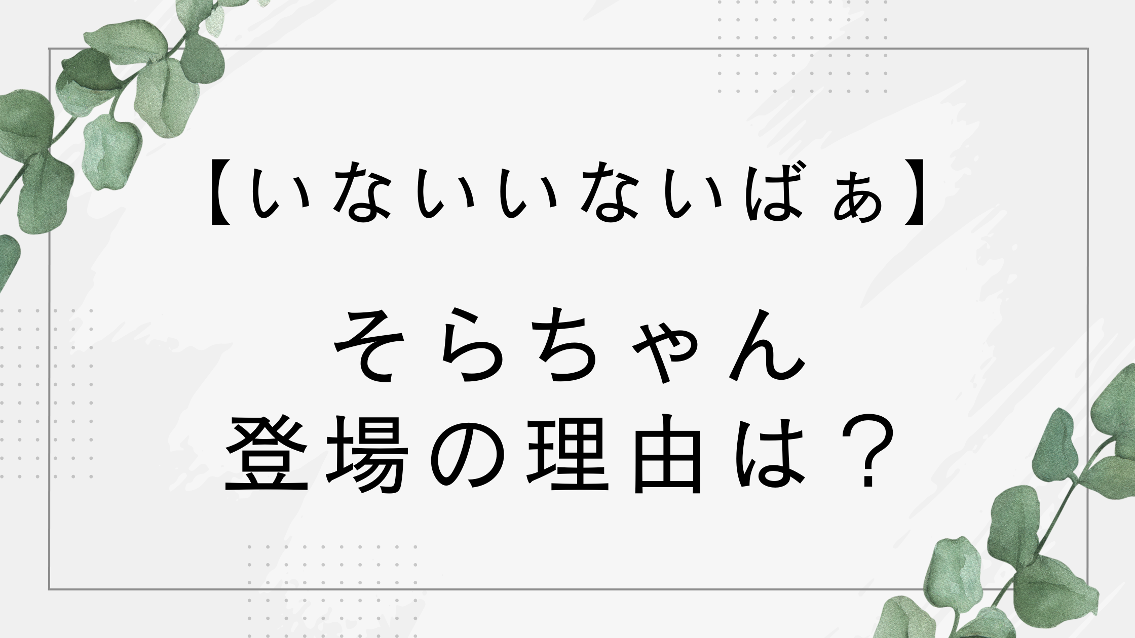 いないいないばぁにそらじなぜ登場？男の子に初交代？おうちゃんとの2人体制の可能性は