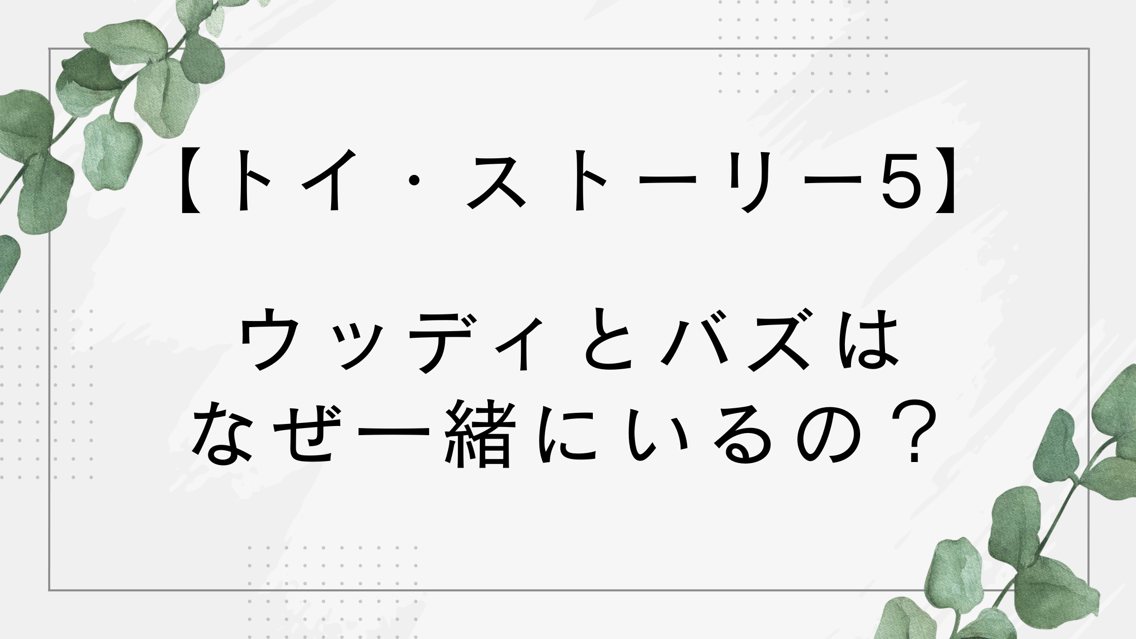 【トイ・ストーリー5】ウッディとバズはなぜ一緒？シリーズ4で別れたはずではと話題に