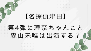 【名探偵津田】第4弾に理奈ちゃんこと女優森山未唯は出演する？【水曜日のダウンタウン】