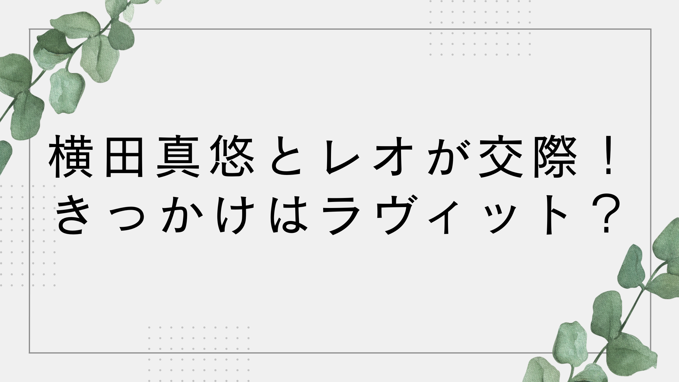 横田真悠とBE:FIRSTレオはラヴィットきっかけで交際？結婚はある？