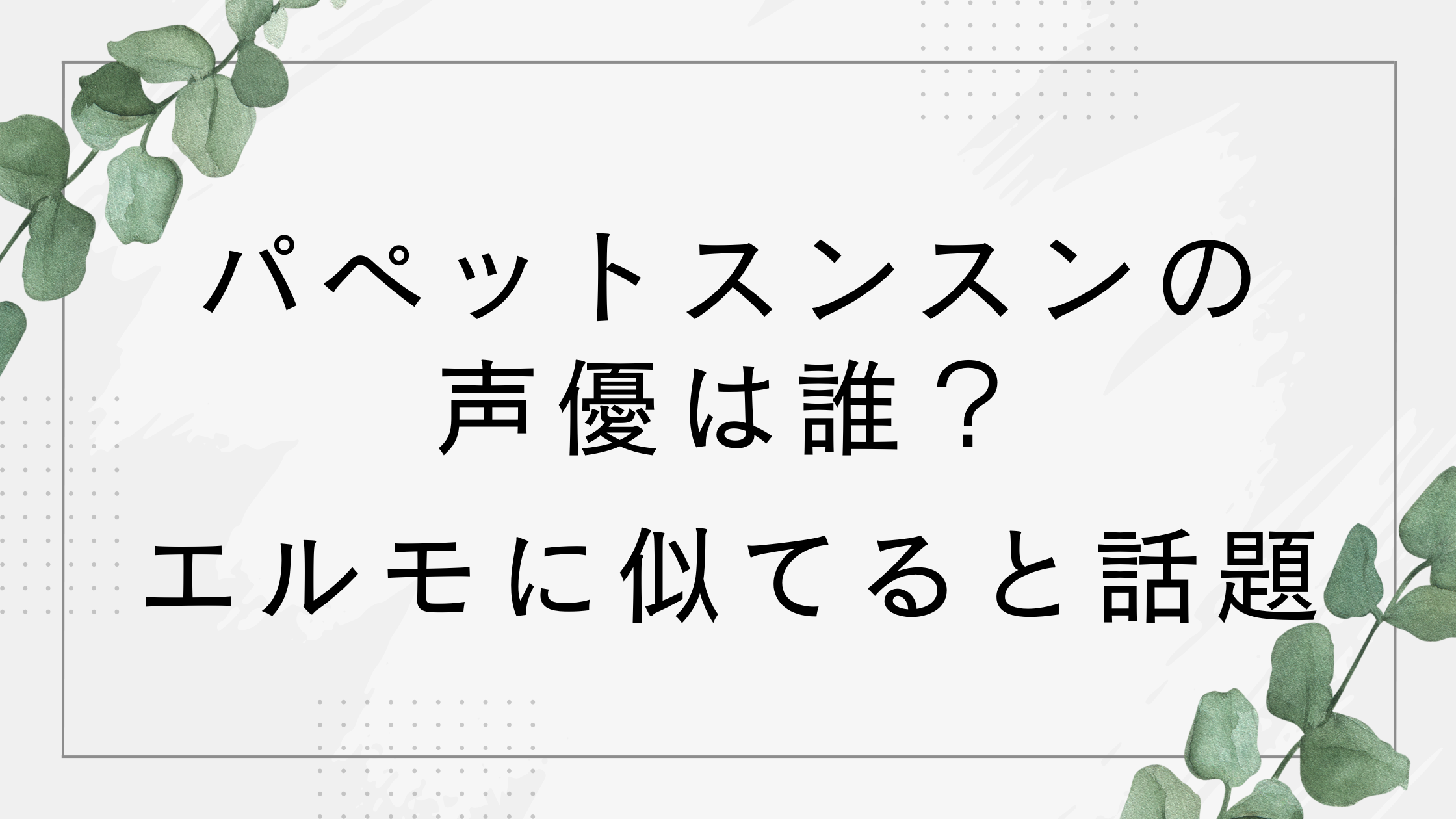 パペットスンスンの声優は誰？エルモに似てる？おじさん説など調査！