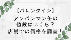 【バレンタイン】アンパンマン缶の値段はいくら？店舗での価格を調査！【不二家チョコ】