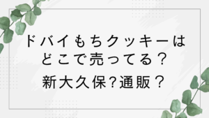 ドバイチョコもちクッキーはどこで売ってる？新大久保や通販でも買える？【ドバイもちもちクッキー】