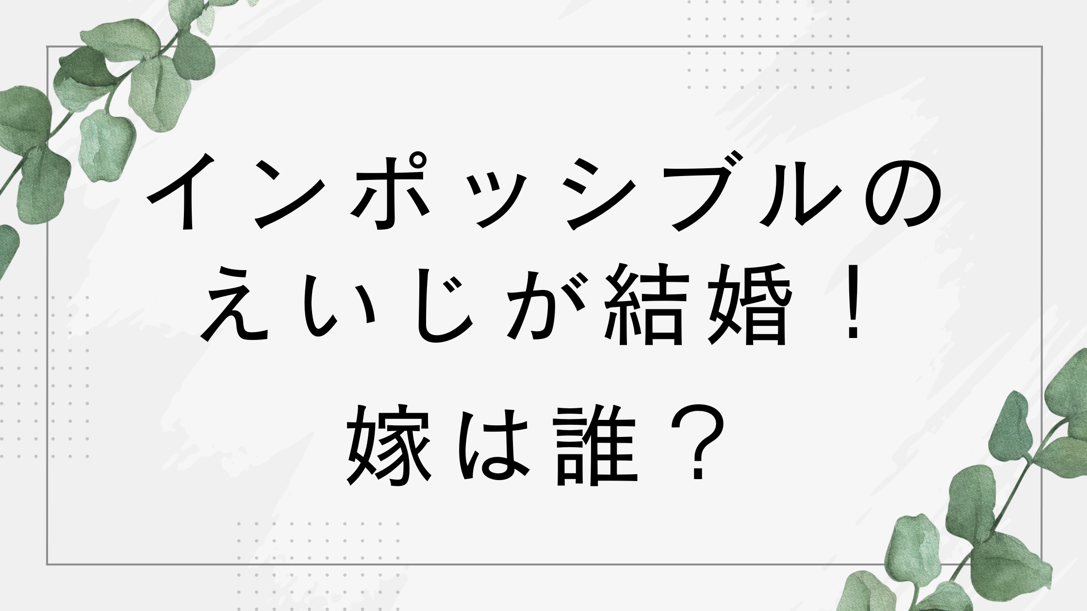 インポッシブルのえいじが結婚！嫁は誰？有吉の壁で結婚発表し話題に！