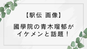 【画像】駅伝で國學院の青木瑠郁がイケメンと話題！どんな人？【2026】