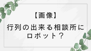 【画像】行列の出来る相談所にロボット？弁護士の代わりがAIロボと話題！