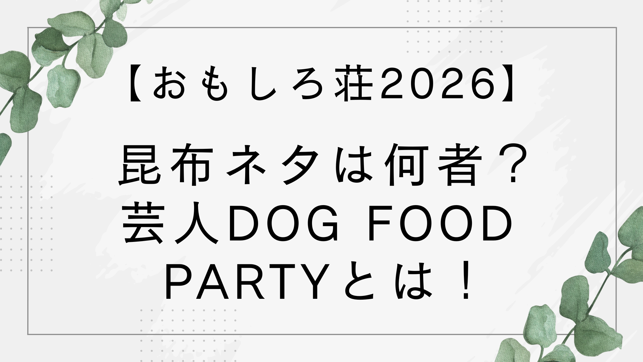 【おもしろ荘2026】昆布ネタは何者？誰？芸人DOG FOOD PARTYは吉本所属！