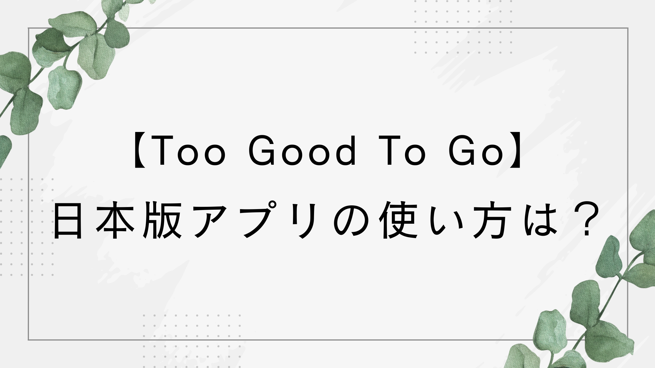 【Too Good To Go】アプリの使い方(日本版)！ファミマやNewDaysなど加盟店多数