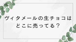 ヴィタメールの生チョコはどこに売ってる？店舗や通販でも買える？バレンタインで話題！