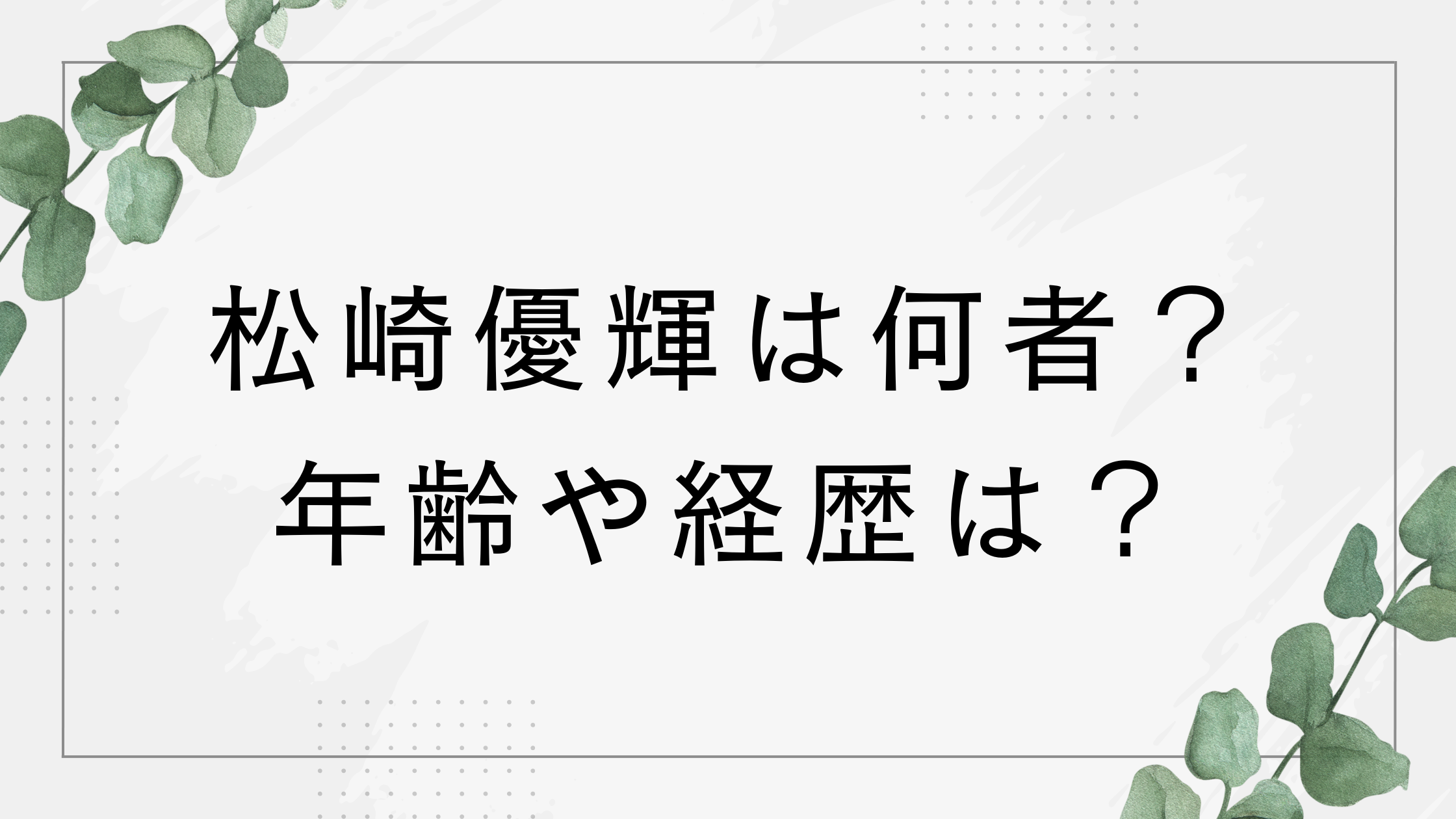 松崎優輝は何者？年齢や経歴は？父は松崎しげる！大河ドラマ出演決定で話題に