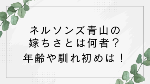 ネルソンズ青山の嫁ちさとは何者？年齢や馴れ初めは？水ダウでのプロポーズが話題！