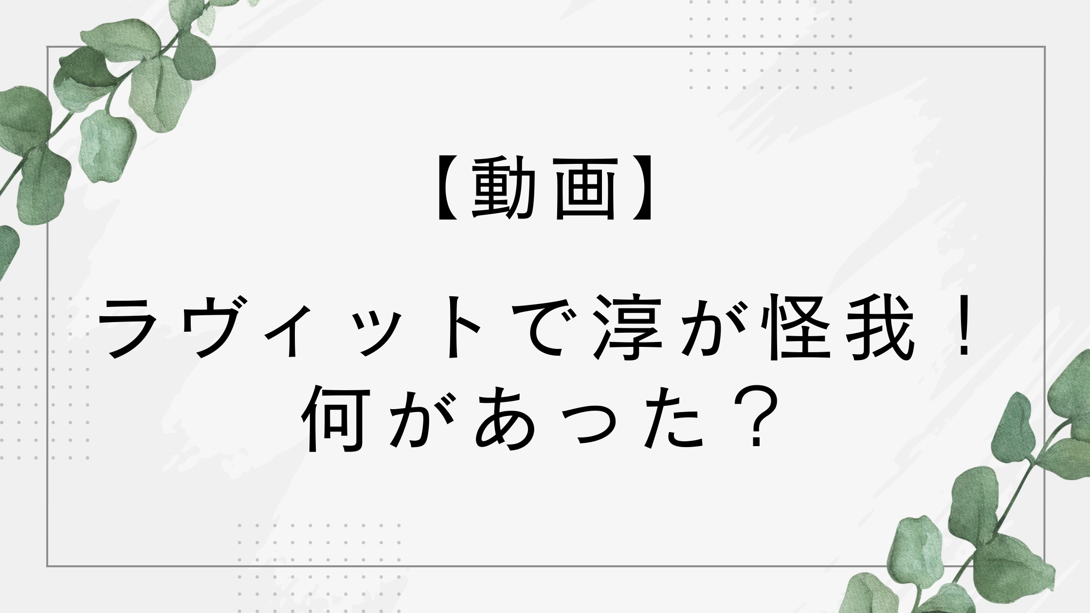 【動画】ラヴィットで淳が怪我！何があった？メガネが折れたと話題に