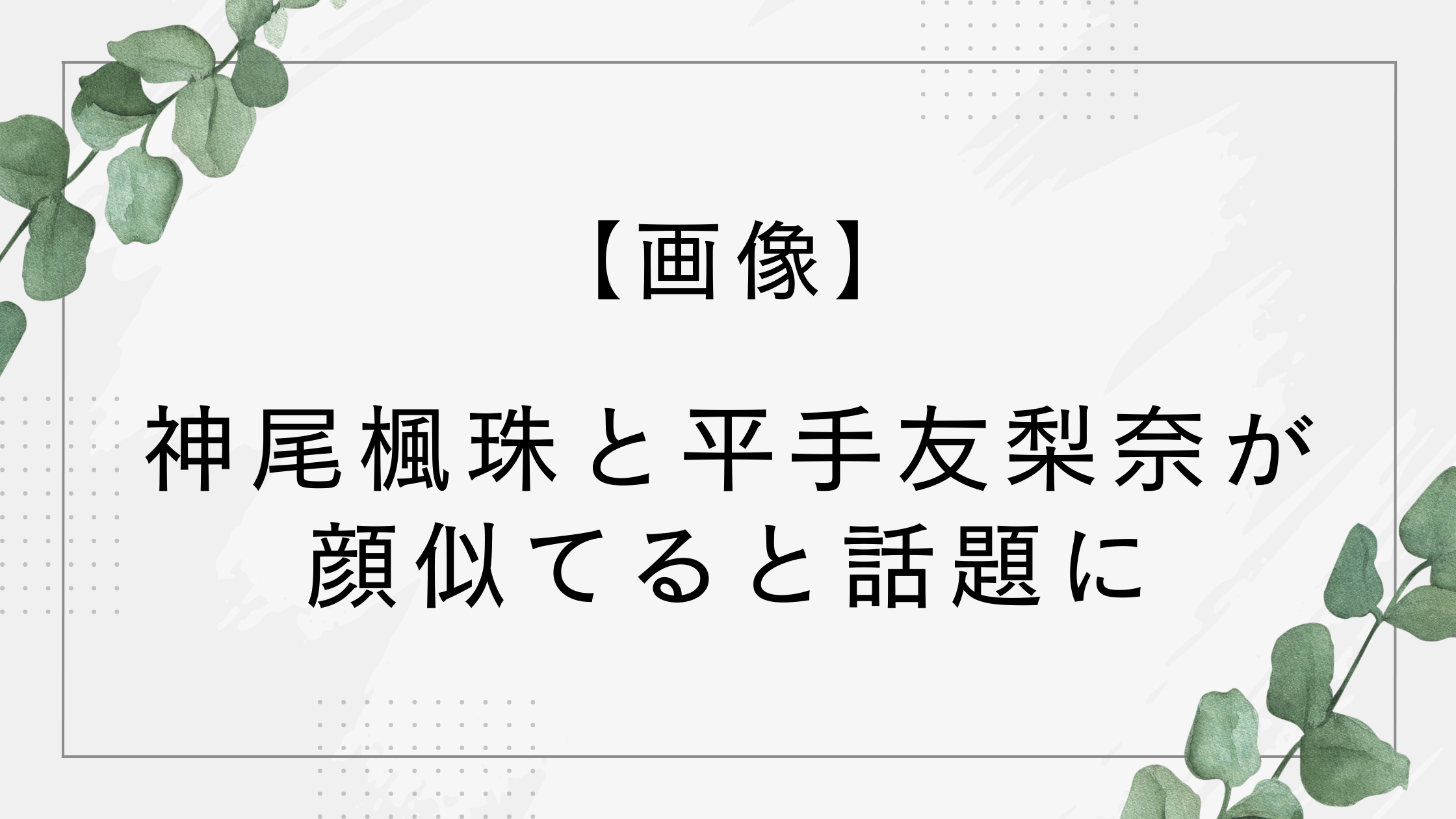 【画像】神尾楓珠と平手友梨奈が顔似てる！目元がそっくりと話題に