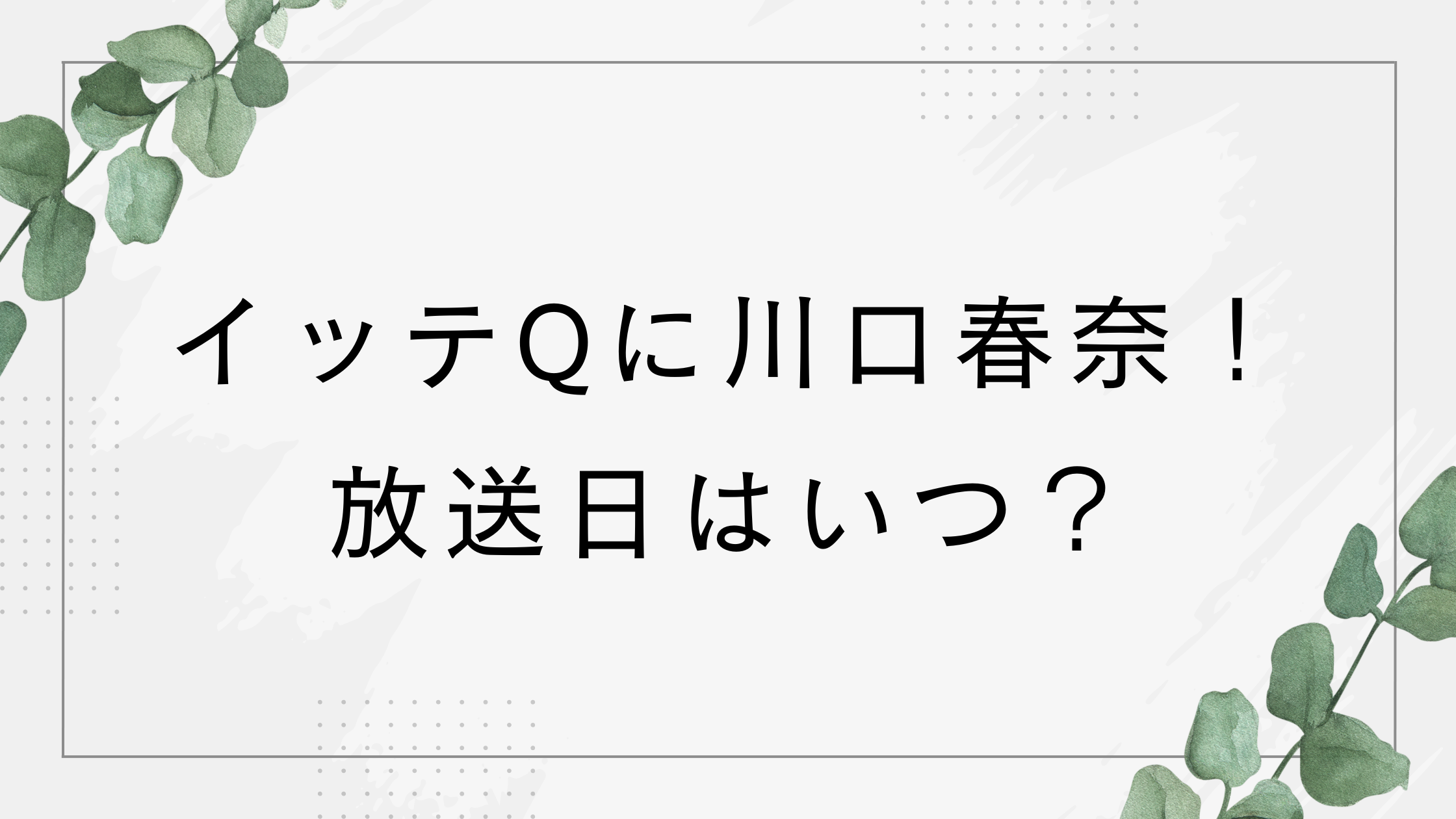 【イッテq】川口春奈の放送日いつ？ニュージーランドで顔に泥塗る様子が話題に！