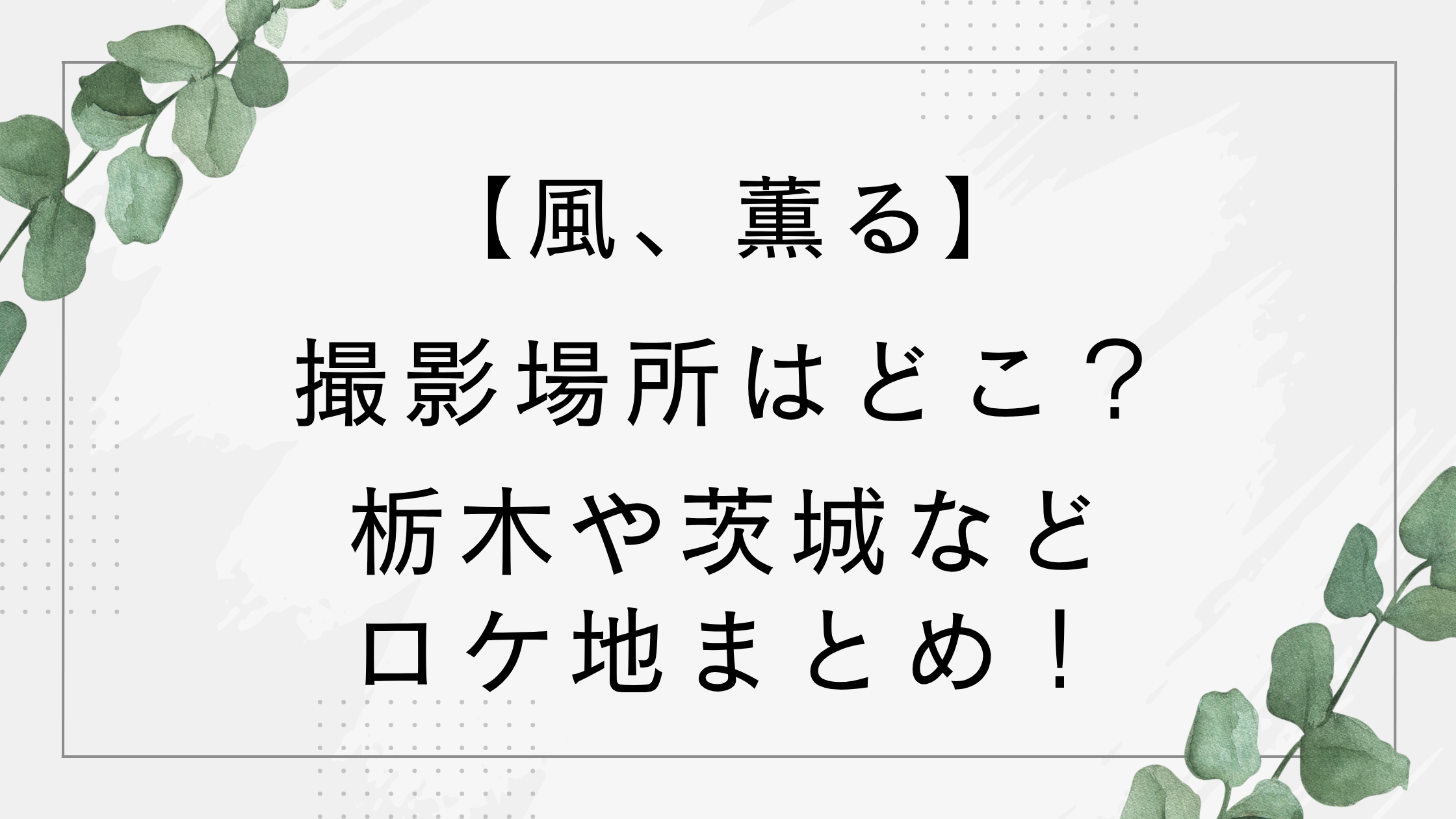 【風、薫る】撮影場所はどこ?ロケ地は栃木・福島・茨城が舞台!クランクインした大雄寺が話題