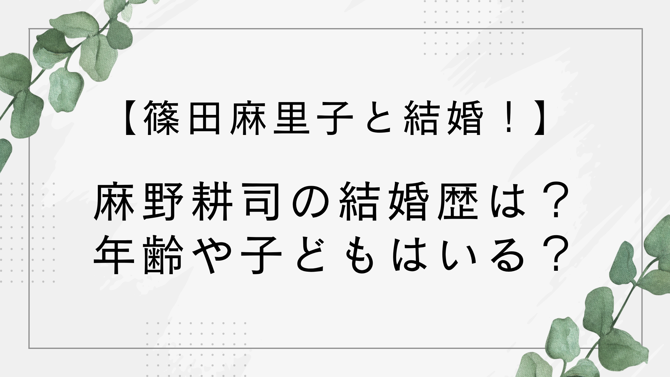 麻野耕司の結婚歴は?年齢や子どもはいる?篠田麻里子との結婚が話題に!