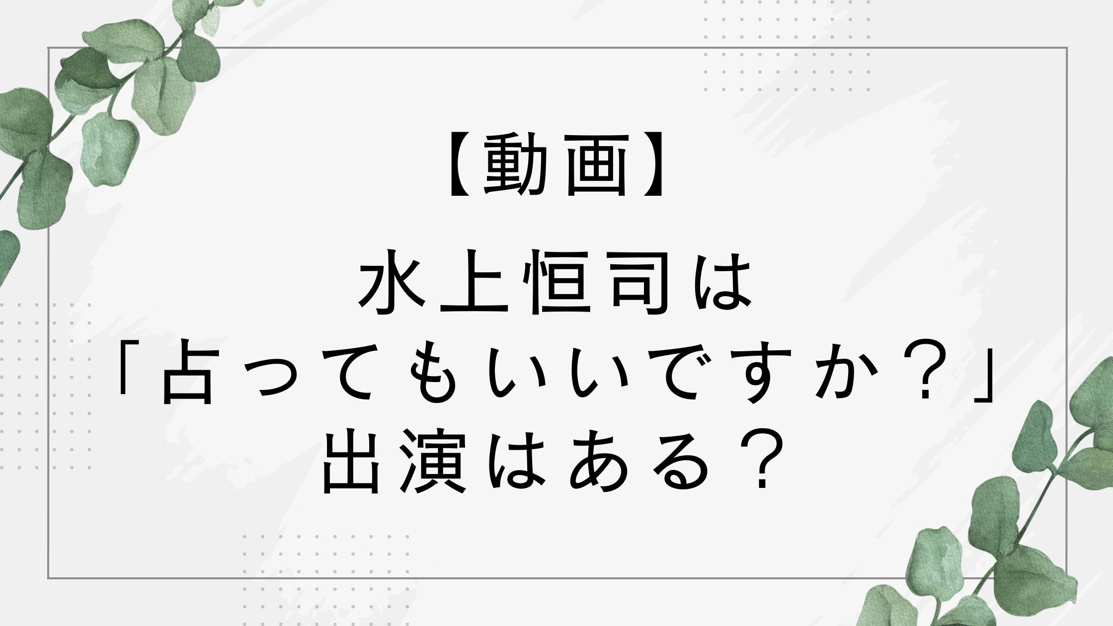 【動画】水上恒司は突然ですが占ってもいいですか出演はある？占いは当たった？外れた？