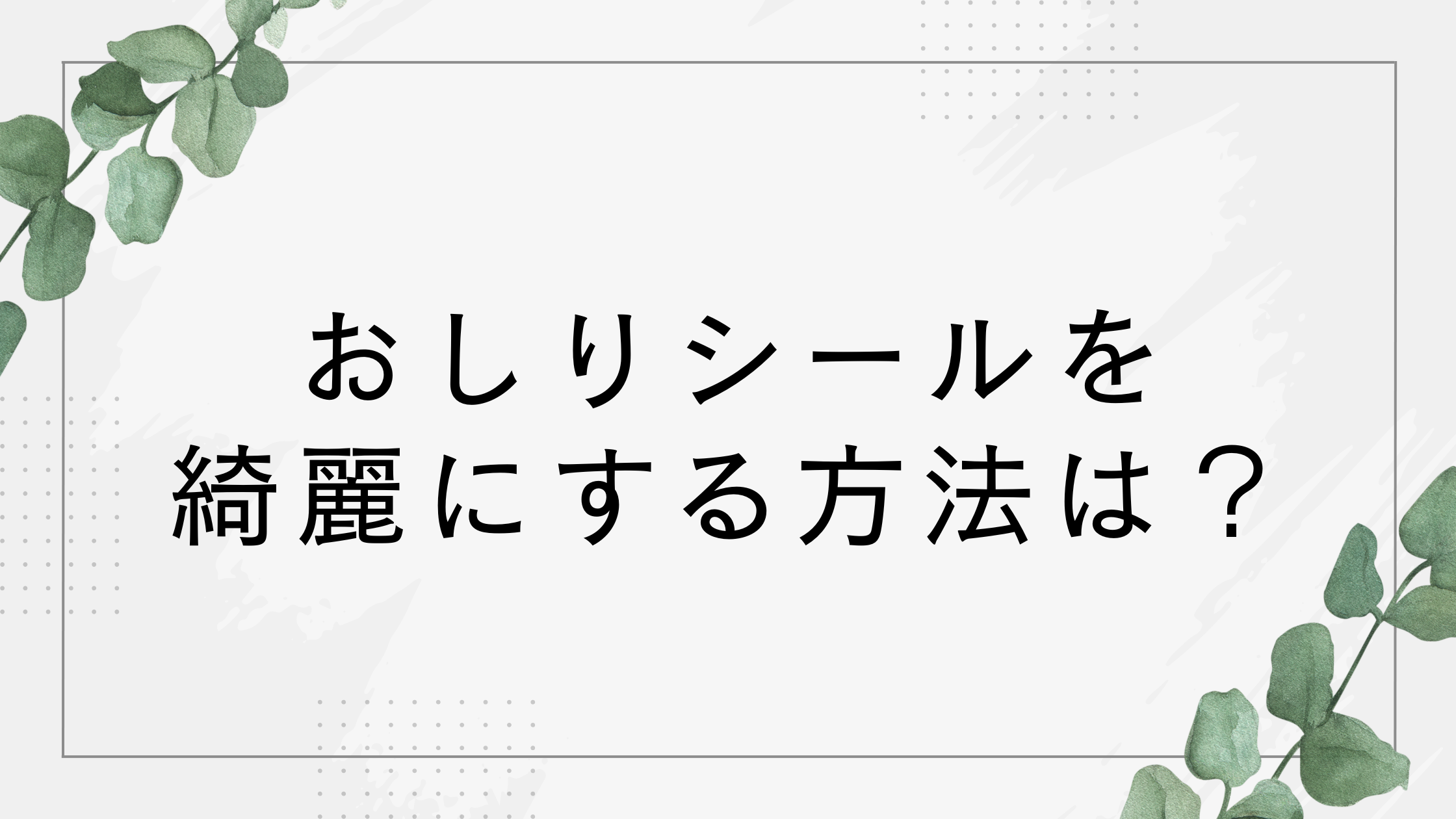 おしりシールを綺麗にする方法！よごれた時の対処法と綺麗に保つ方法を解説！