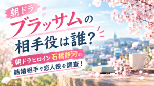 【ブラッサム】相手役は誰？朝ドラヒロイン石橋静河の結婚相手や恋人役を調査！