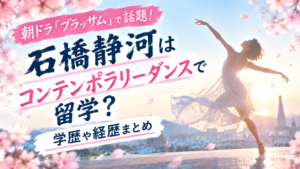 石橋静河はコンテンポラリーダンスで留学？朝ドラブラッサムで話題！学歴や経歴まとめ